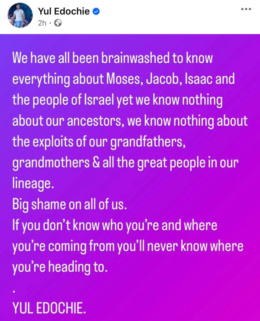 We've all been brainwashed to know about Moses, Jacob, Isaac but not our ancestors, Big shame - Yul Edochie slams Nigerians 4