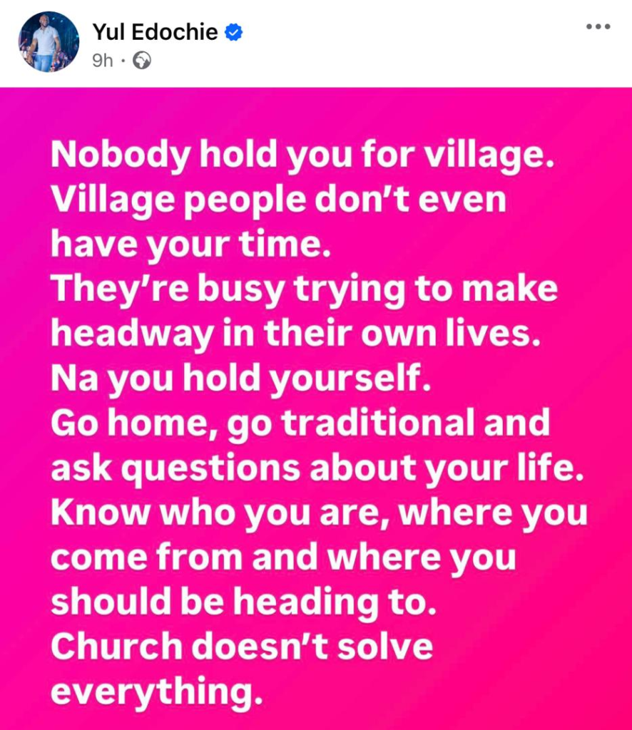 Nobody in the village is holding you, Village people don't even have your time - Actor Yul Edochie advises people who feel they are being attacked spiritually 4