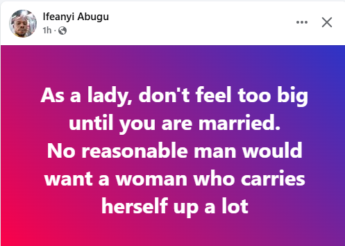 Don't feel too big until you are married. No reasonable man would want a woman who carries herself up a lot - Nigerian man tells ladies 3 Don't feel too big until you are married. No reasonable man would want a woman who carries herself up a lot - Nigerian man tells ladies 3