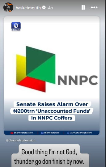 "Good thing I’m not God" - Basketmouth reacts after Senate raised alarm over N200trn ‘unaccounted funds’ in NNPC coffers 4 "Good thing I’m not God" - Basketmouth reacts after Senate raised alarm over N200trn ‘unaccounted funds’ in NNPC coffers 4